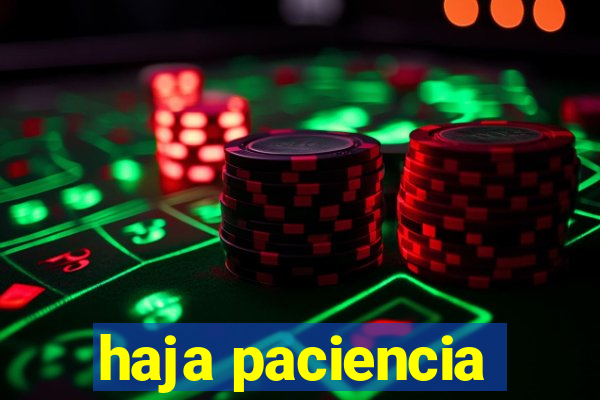 haja paciencia